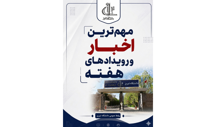 مهم ترین اخبار و رویدادهای هفته دانشگاه تبریز